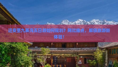 迁安至九寨沟五日游如何规划？网红痛点，解锁旅游新体验！