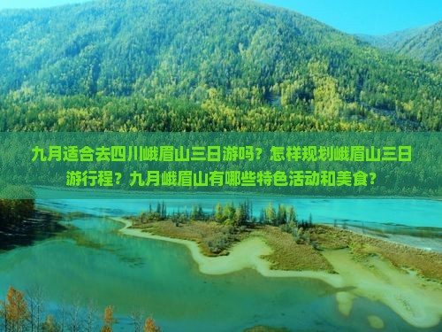 九月适合去四川峨眉山三日游吗？怎样规划峨眉山三日游行程？九月峨眉山有哪些特色活动和美食？