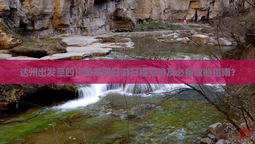 达州出发至四川黄龙四日游行程安排及必备攻略指南？