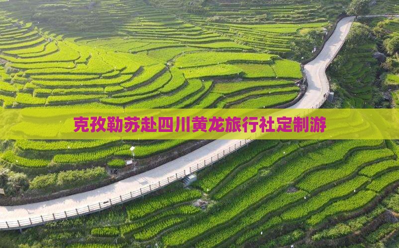 克孜勒苏赴四川黄龙旅行社定制游