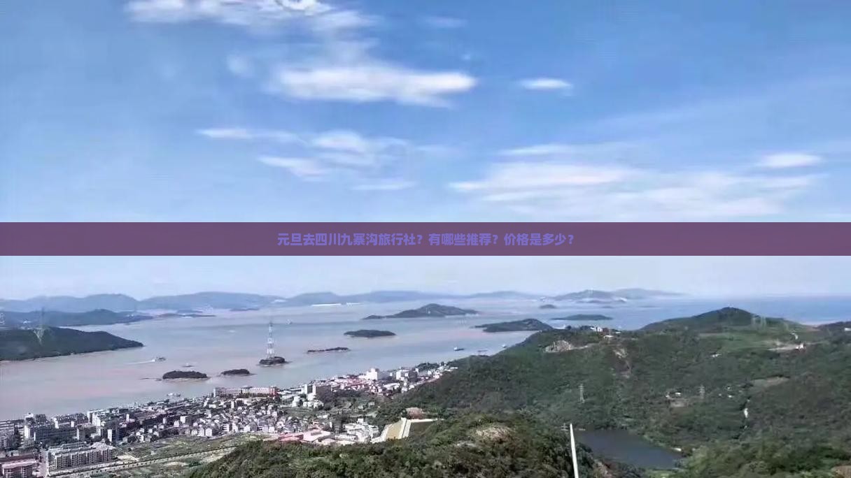 元旦去四川九寨沟旅行社？有哪些推荐？价格是多少？
