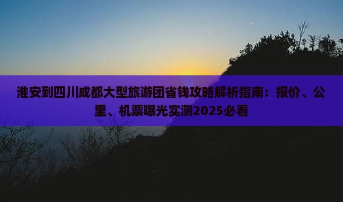 淮安到四川成都大型旅游团