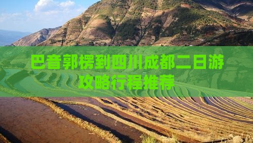巴音郭楞到四川成都二日游
