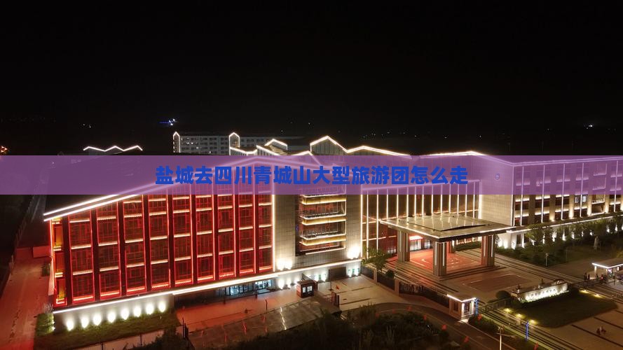 盐城去四川青城山大型旅游团