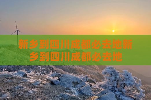 新乡到四川成都必去地