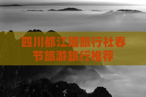 春节到四川都江堰旅行社