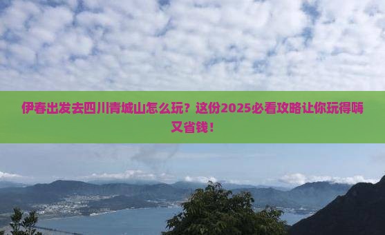 伊春去四川青城山哪里玩