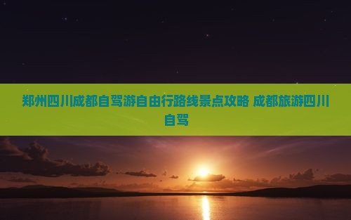 郑州去四川成都自由行