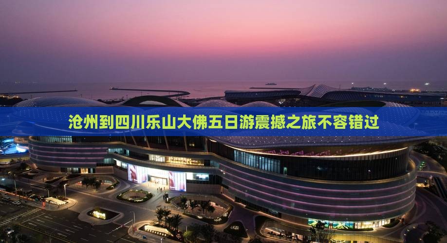 沧州到四川乐山大佛五日游