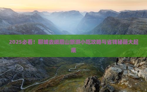 聊城去四川峨眉山旅游小吃