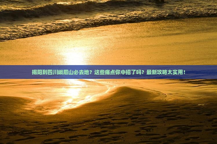 揭阳到四川峨眉山必去地