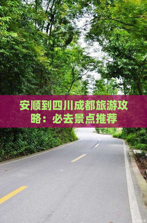 安顺到四川成都旅游攻略：必去景点推荐