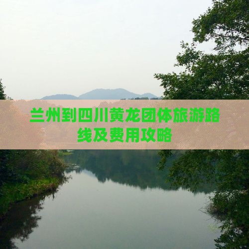 兰州到四川黄龙团体旅游路线及费用攻略