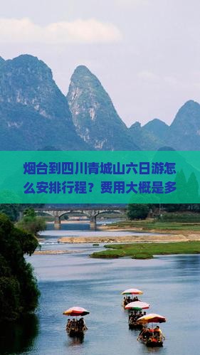 烟台到四川青城山六日游怎么安排行程？费用大概是多少？需要注意什么？