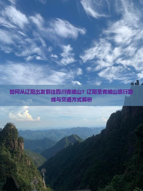 如何从辽阳出发前往四川青城山？辽阳至青城山旅行路线与交通方式解析