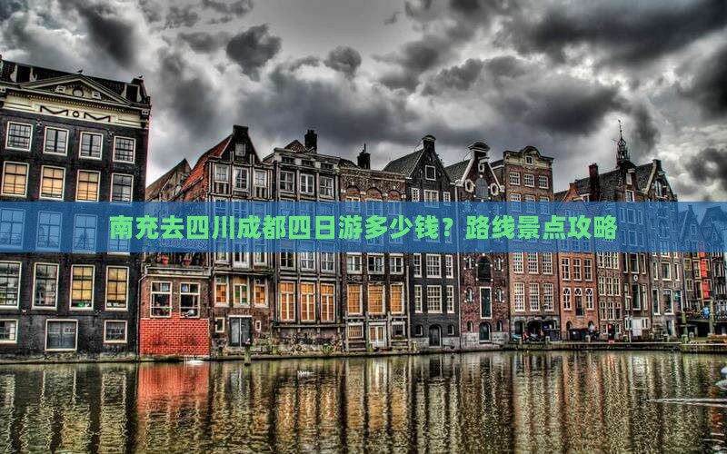 南充去四川成都四日游多少钱？路线景点攻略