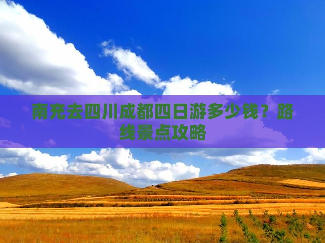 南充去四川成都四日游多少钱？路线景点攻略