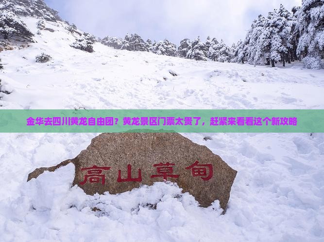 金华去四川黄龙自由团？黄龙景区门票太贵了，赶紧来看看这个新攻略