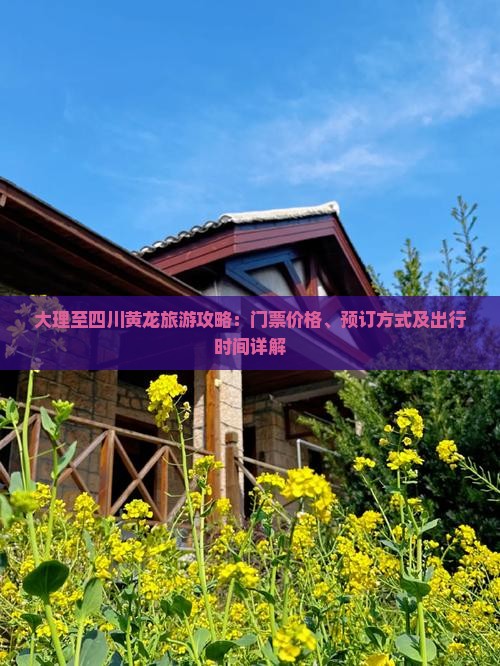 大理至四川黄龙旅游攻略：门票价格、预订方式及出行时间详解