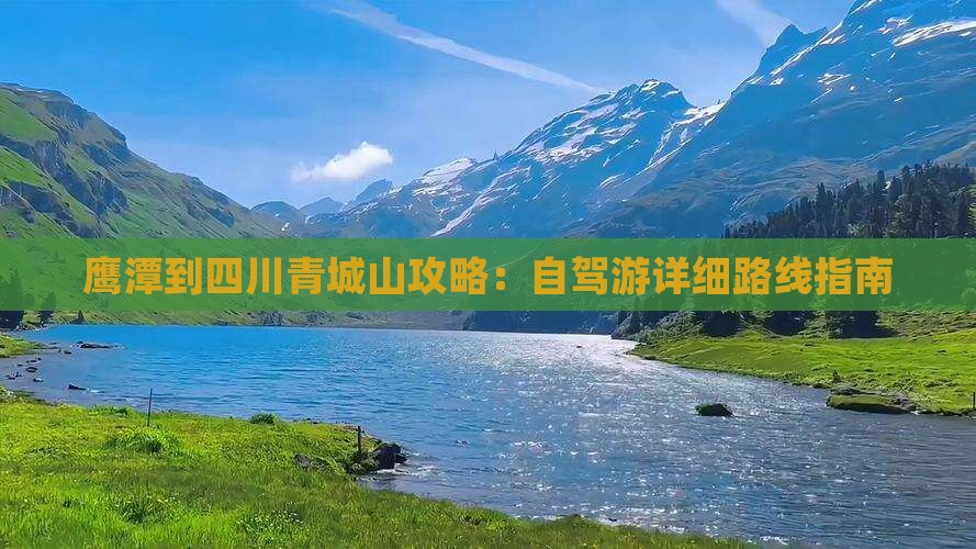 鹰潭到四川青城山攻略：自驾游详细路线指南