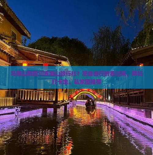 马鞍山到四川青城山旅行社？想自由行的看过来，网红打卡地、私家团推荐