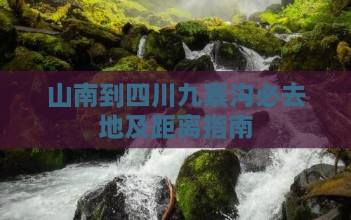 山南到四川九寨沟必去地及距离指南