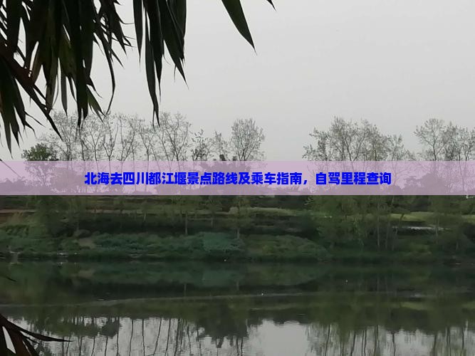 北海去四川都江堰景点路线及乘车指南，自驾里程查询