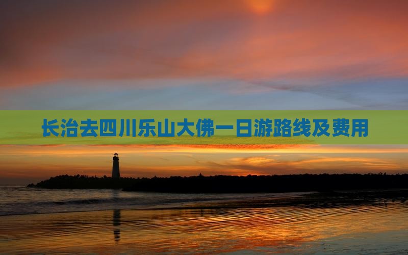 长治去四川乐山大佛一日游路线及费用