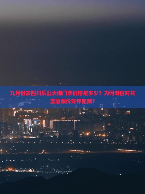 九月份去四川乐山大佛门票价格是多少？为何游客对其实惠票价好评如潮？
