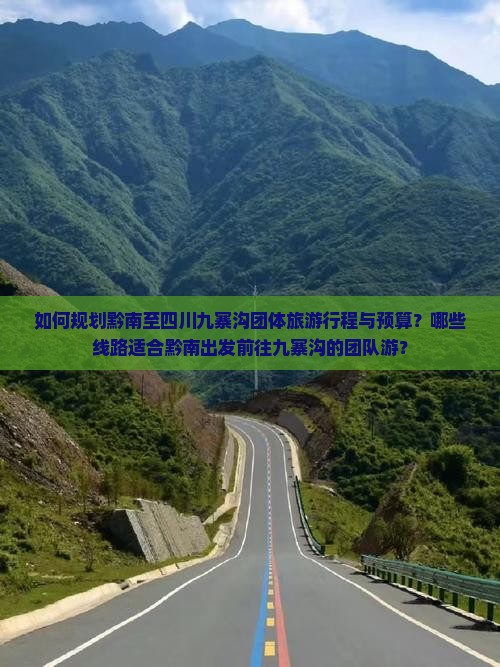如何规划黔南至四川九寨沟团体旅游行程与预算？哪些线路适合黔南出发前往九寨沟的团队游？