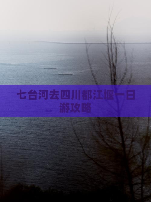 七台河去四川都江堰一日游攻略