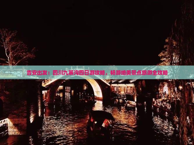 吉安出发：四川九寨沟四日游攻略，畅游绝美景点旅游全攻略