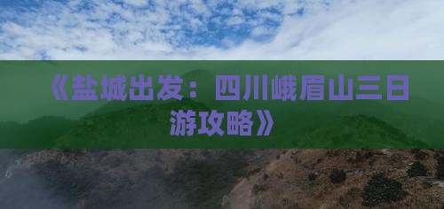 《盐城出发：四川峨眉山三日游攻略》