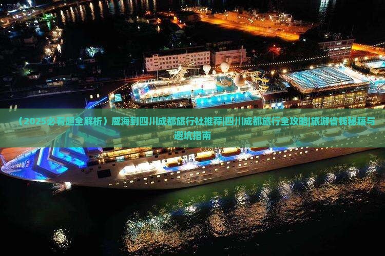 威海到四川成都旅行社 威海到四川成都旅行社