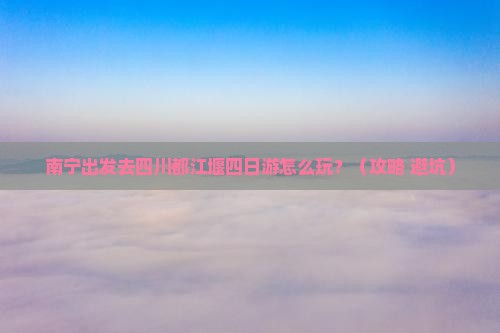 南宁去四川都江堰四日游