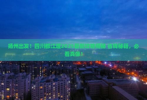 扬州去四川都江堰旅游