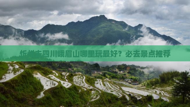 忻州去四川峨眉山哪里玩