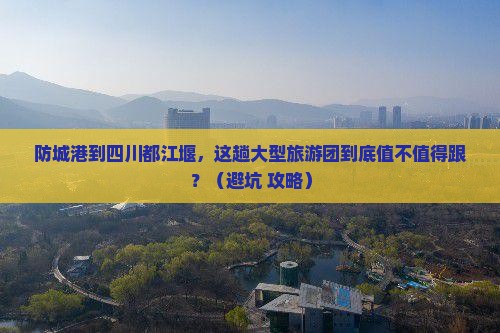 防城港到四川都江堰大型旅游团