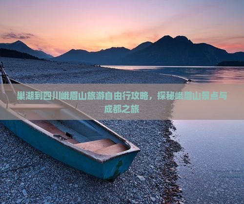 巢湖到四川峨眉山旅游自由行攻略，探秘峨眉山景点与成都之旅