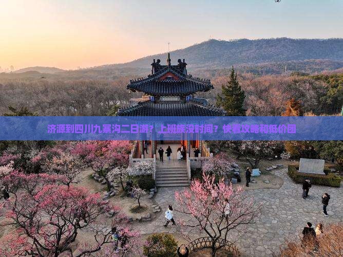 济源到四川九寨沟二日游？上班族没时间？快看攻略和低价团