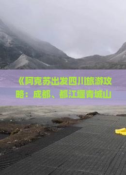 《阿克苏出发四川旅游攻略：成都、都江堰青城山景点深度游看这本就对了》