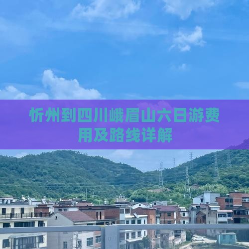 忻州到四川峨眉山六日游费用及路线详解