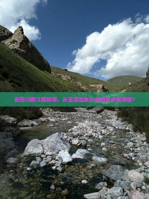 去四川都江堰旅游，从玉溪出发必去的景点有哪些？