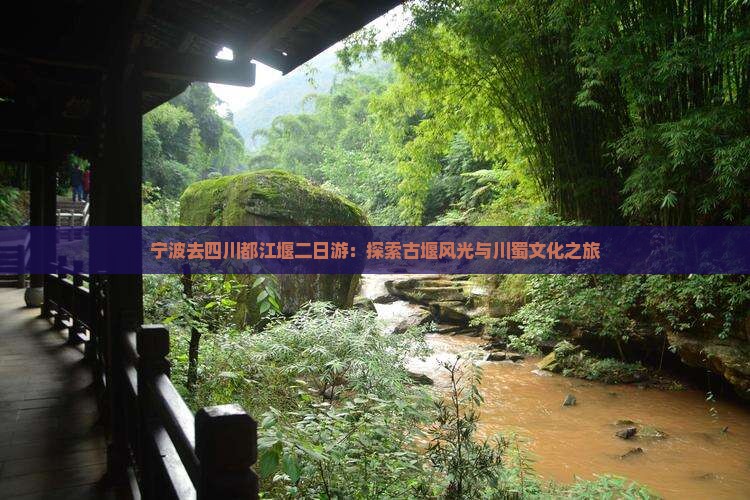 宁波去四川都江堰二日游：探索古堰风光与川蜀文化之旅