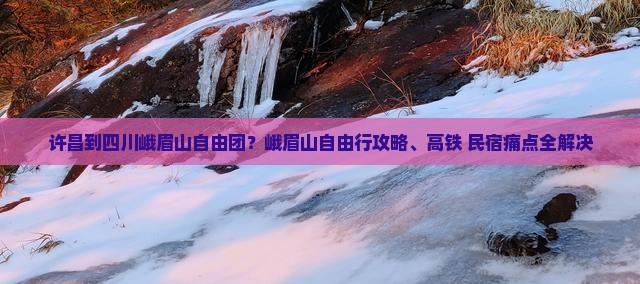 许昌到四川峨眉山自由团？峨眉山自由行攻略、高铁+民宿痛点全解决