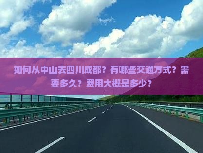 如何从中山去四川成都？有哪些交通方式？需要多久？费用大概是多少？