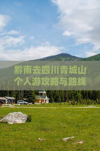 黔南去四川青城山个人游攻略与路线指南