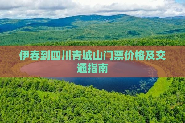 伊春到四川青城山门票价格及交通指南