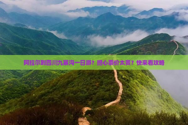 阿拉尔到四川九寨沟一日游？担心票价太贵？快来看攻略
