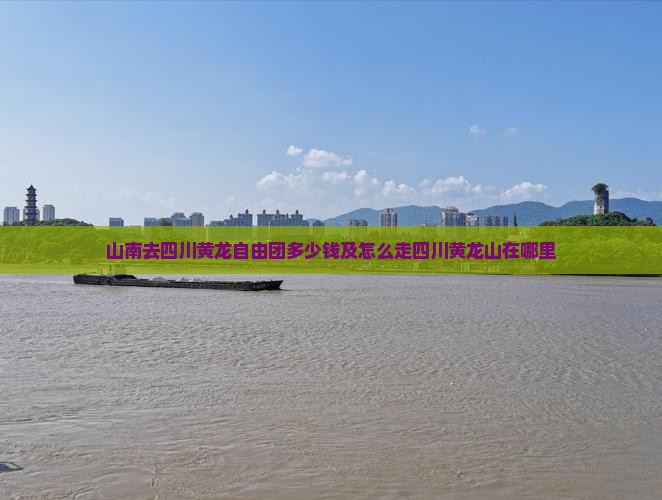 山南去四川黄龙自由团多少钱及怎么走四川黄龙山在哪里